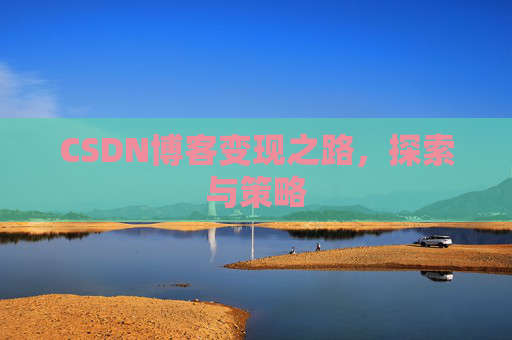 CSDN博客变现之路，探索与策略